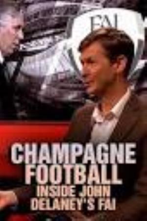 Champagne Football: Inside John Delaney's FAI Poster