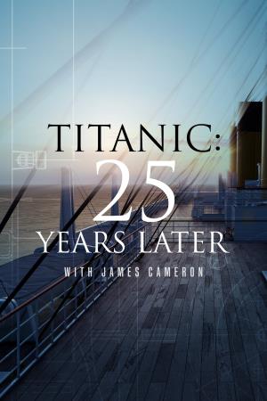 Titanic 25 Years Later With James Cameron Poster