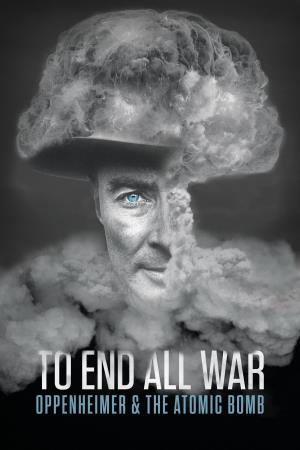 To End All War: Oppenheimer And the Atomic Bomb Poster